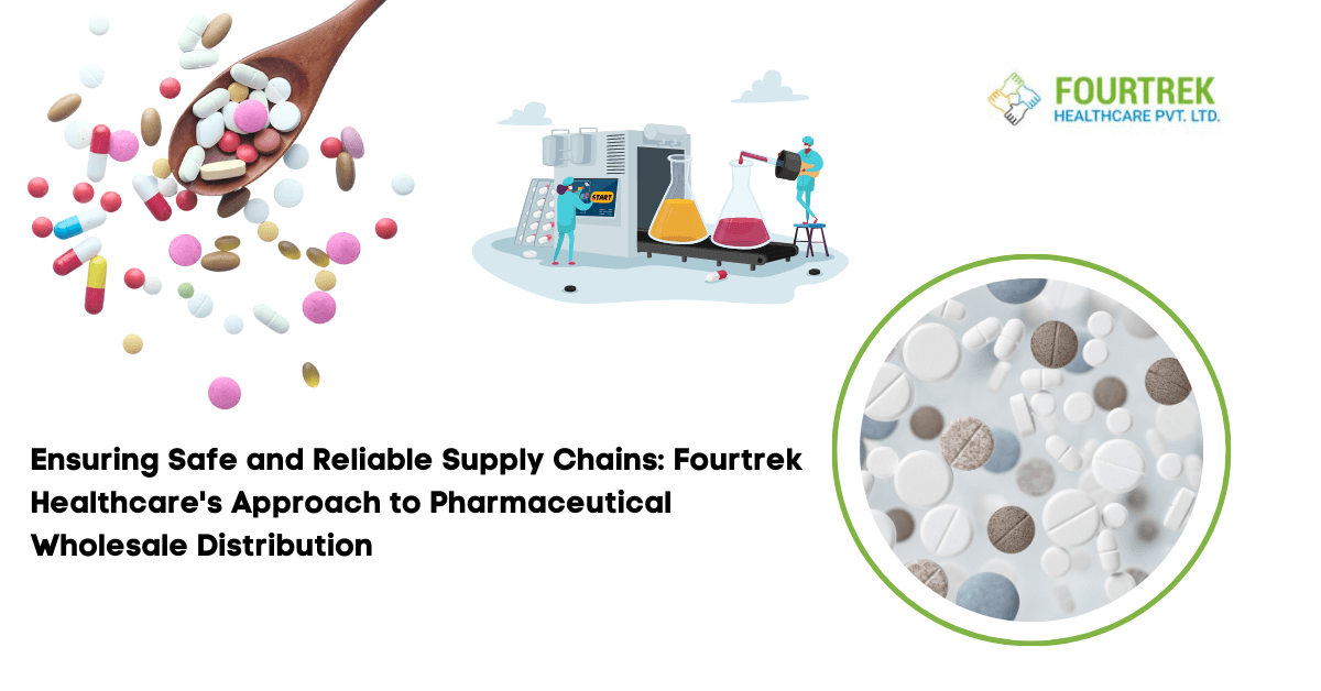Ensuring Safe and Reliable Supply Chains Fourtrek Healthcare's Approach to Pharmaceutical Wholesale Distribution